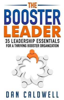 The Booster Leader: 35 Leadership Essentials for a Thriving Booster Organization by Dan Caldwell