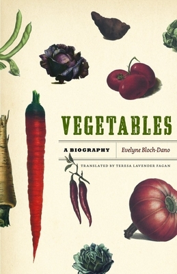 Vegetables: A Biography by Evelyne Bloch-Dano