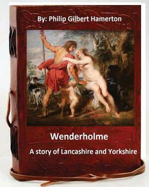 Wenderholme. A story of Lancashire and Yorkshire (World's Classics) by Philip Gilbert Hamerton