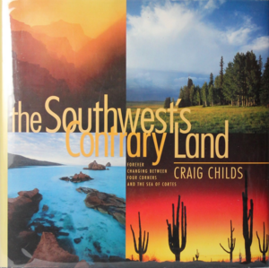 The Southwest's Contrary Land: Forever Changing Between Four Corners And The Sea Of Cortes by Craig Childs