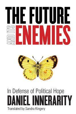 The Future and Its Enemies: In Defense of Political Hope by Daniel Innerarity