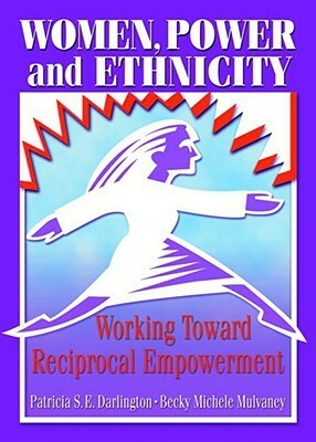 Women, Power, and Ethnicity: Working Toward Reciprocal Empowerment by J. Dianne Garner, Patricia S.E. Darlington, Becky Michele Mulvaney