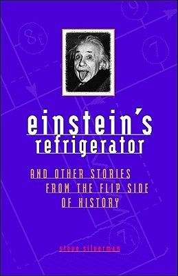 Einstein's Refrigerator: And Other Stories from the Flip Side of History by Steve Silverman