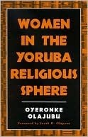 Women in the Yoruba Religious Sphere by Jacob Olupona, Oyeronke Olajubu