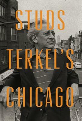 Studs Terkel's Chicago by Studs Terkel