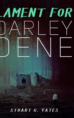 Lament For Darley Dene by Stuart G. Yates