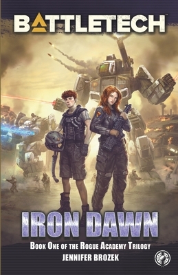 BattleTech: Iron Dawn: Book 1 of the Rogue Academy Trilogy by Jennifer Brozek