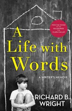 A Life with Words: A Writer's Memoir by Richard B. Wright