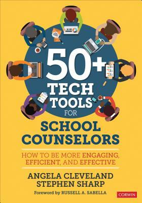 50+ Tech Tools for School Counselors: How to Be More Engaging, Efficient, and Effective by Stephen Sharp, Angela Cleveland