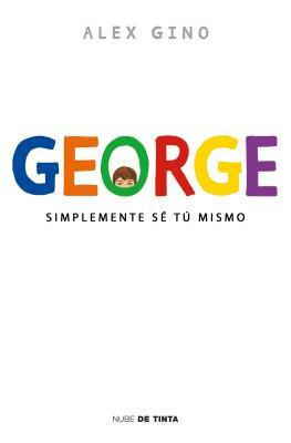 George: Simplemente Sé Tú Mismo by Alex Gino