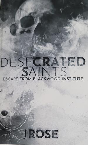 Desecrated Saints by J. Rose