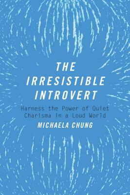 The Irresistible Introvert: Harness the Power of Quiet Charisma in a Loud World by Michaela Chung