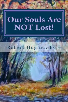 Our Souls Are Not Lost!: Messages and Meditations by Robert Hughes