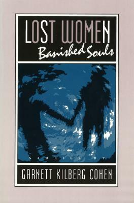 Lost Women, Banished Souls Lost Women, Banished Souls Lost Women, Banished Souls: Stories Stories Stories by Garnett Kilberg Cohen