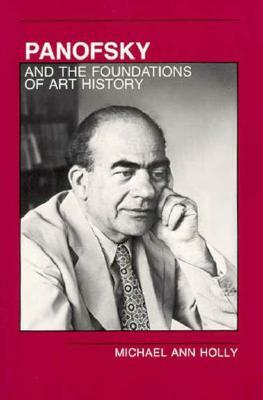 Panofsky and the Foundations of Art History by Michael Ann Holly