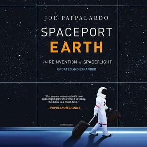 Spaceport Earth: The Reinvention of Spaceflight by Joe Pappalardo