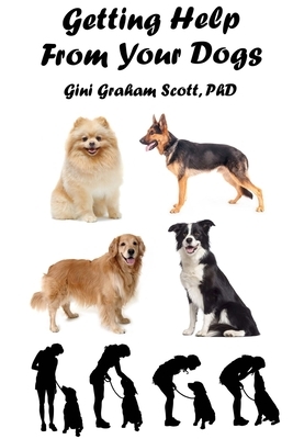 Getting Help from Your Dogs: How to Gain Insights, Advice, and Power Using the Dog Type System by Gini Graham Scott Phd