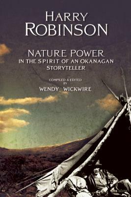 Nature Power: In the Spirit of an Okanagan Storyteller by Harry Robinson