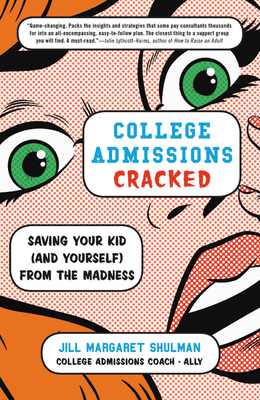 College Admissions Cracked: Saving Your Kid (and Yourself) from the Madness by Jill Margaret Shulman