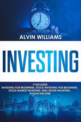 Investing: 5 Manuscripts: Investing for Beginners, Stock Investing for Beginners, Stock Market Investing, Real Estate Investing, by Alvin Williams