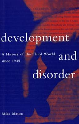 Development and Disorder: A History of the Third World Since 1945 by Mike Mason