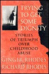 Trying to Get Some Dignity: Stories of Triumph over Childhood Abuse by Ginger &amp; Richard Rhodes, Richard Rhodes