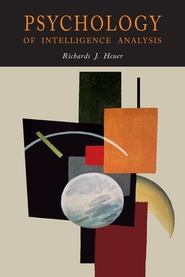 Psychology of Intelligence Analysis by Richards J. Heuer