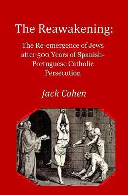 The Reawakening: The re-emergence of Jews after 500 years of Spanish-Portuguese Catholic Persecution by Jack Cohen