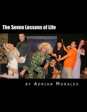 The Seven Lessons of Life: A Play Within A Play Comedy by Adrian Morales
