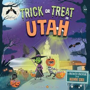 Trick or Treat in Utah: A Halloween Adventure in the Beehive State by Eric James