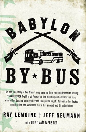 Babylon by Bus: Or true story of two friends who gave up valuable franchise selling T-shirts to find meaning & adventure in Iraq where they became employed by the Occupation... by Ray LeMoine, Jeff Neumann, Donovan Webster