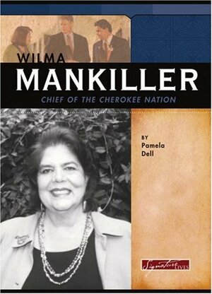 Wilma Mankiller: Chief of the Cherokee Nation by Pamela Jain Dell