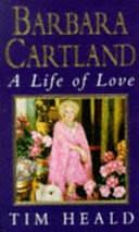 A Life of Love: Barbara Cartland by Tim Heald