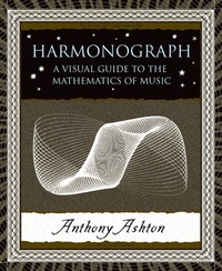 Harmonograph: A Visual Guide to the Mathematics of Music by Anthony Ashton