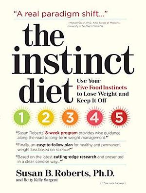 The Instinct Diet: Use Your Five Food Instincts to Lose Weight and Keep it Off by Elizabeth Kelly Sargent, Susan Barbara Roberts, Betty Kelly Sargent