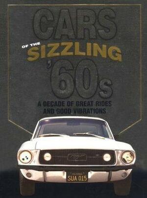 Cars of the Sizzling '60s: A Decade of Great Rides and Good Vibrations: A Decade of Great Rides and Good Vibrations by Consumer Guide, Publications International Ltd