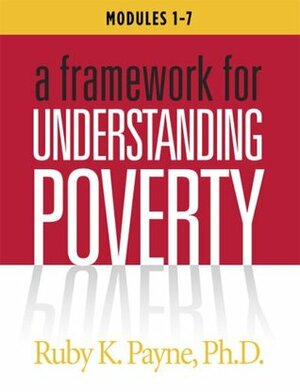 A Framework: Understanding & Working With Students & Adult from Poverty. by Ruby K. Payne
