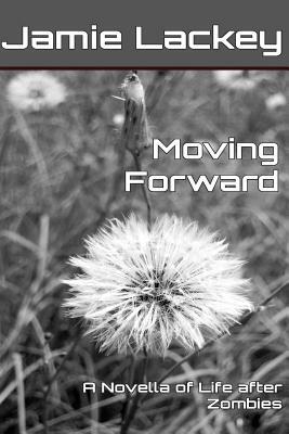 Moving Forward: A Novella of Life After Zombies by Jamie Lackey