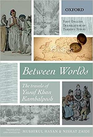 Between Worlds: The Travels of Yusuf Khan Kambalposh by Yusuf Khan Kambalposh, Nishat Zaidi, Mushirul Hasan