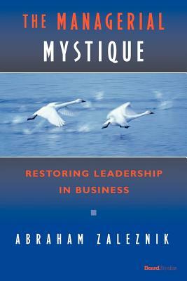 The Managerial Mystique: Restoring Leadership in Business by Abraham Zaleznik