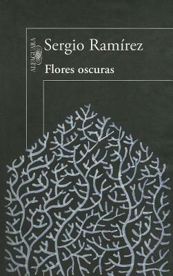 Flores oscuras by Sergio Ramírez
