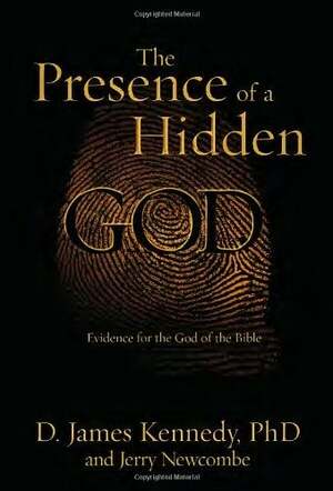 The Presence of a Hidden God: Evidence for the God of the Bible by D. James Kennedy