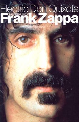 Electric Don Quixote: The Definitive Story of Frank Zappa by Neil Slaven