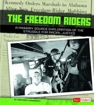 Freedom Riders: A Primary Source Exploration of the Struggle for Racial Justice by Heather E. Schwartz