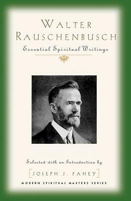 Walter Rauschenbusch: Essential Spiritual Writings by Walter Rauschenbusch