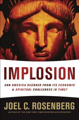 Implosion: Can America Recover from Its Economic and Spiritual Challenges in Time? by Joel C. Rosenberg
