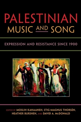 Palestinian Music and Song: Expression and Resistance Since 1900 by 