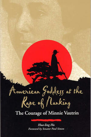 American Goddess at the Rape of Nanking: The Courage of Minnie Vautrin by Hua-Ling Hu, Paul Simon