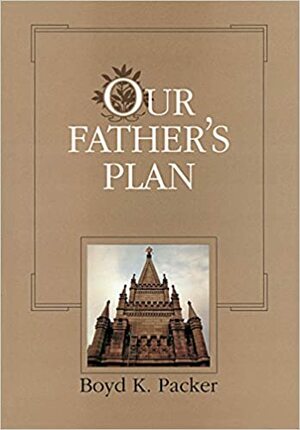 Our Father's Plan by Boyd K. Packer