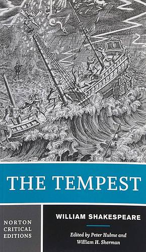 The Tempest: A Norton Critical Edition by William H. Sherman, William Shakespeare, William Shakespeare, Peter Hulme